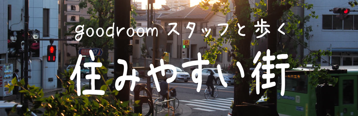 goodroomスタッフと歩く「住みやすい街」